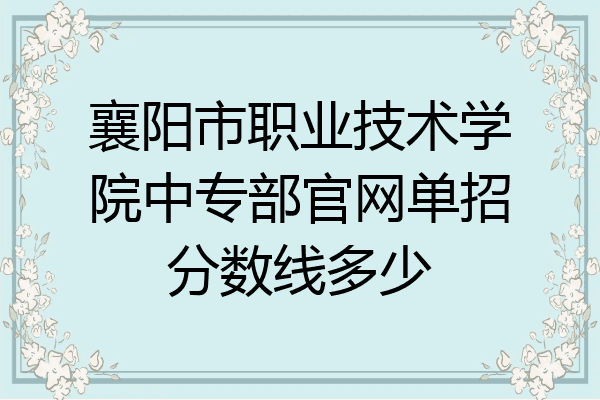 襄阳市职业技术学院中专部官网单招分数线多少