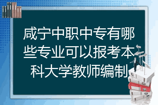 咸宁中职中专有哪些专业可以报考本科大学教师编制