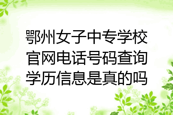 鄂州女子中专学校官网电话号码查询学历信息是真的吗