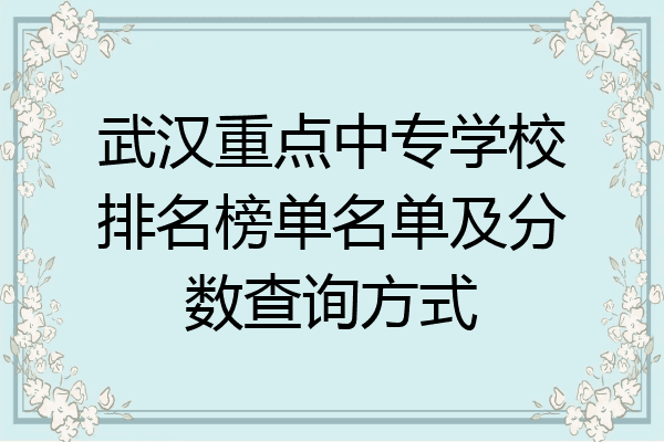 武汉重点中专学校排名榜单名单及分数查询方式