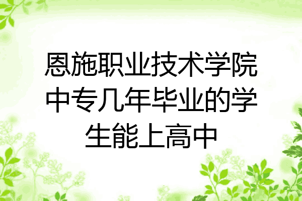 恩施职业技术学院中专几年毕业的学生能上高中