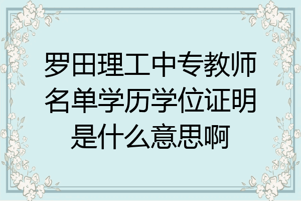 罗田理工中专教师名单学历学位证明是什么意思啊