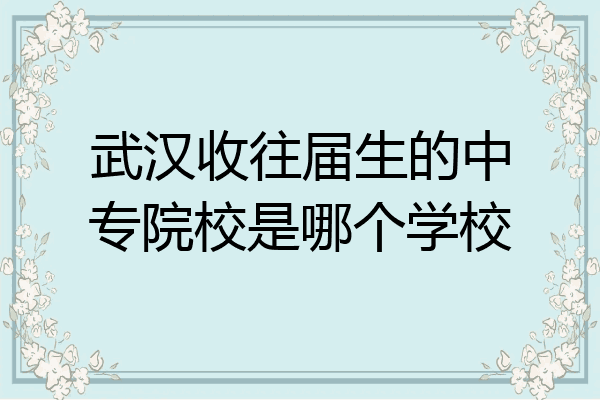武汉收往届生的中专院校是哪个学校