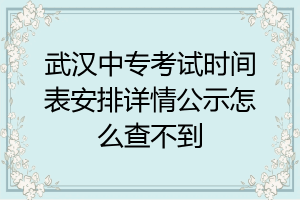 武汉中专考试时间表安排详情公示怎么查不到