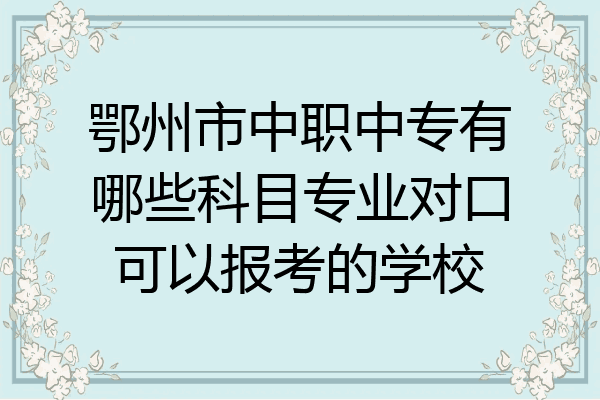 鄂州市中职中专有哪些科目专业对口可以报考的学校