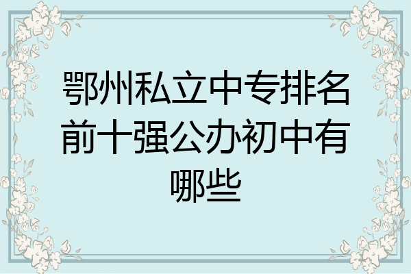 鄂州私立中专排名前十强公办初中有哪些