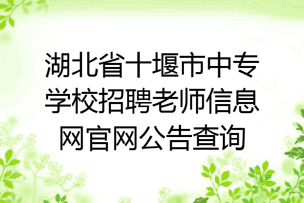 湖北省十堰市中专学校招聘老师信息网官网公告查询