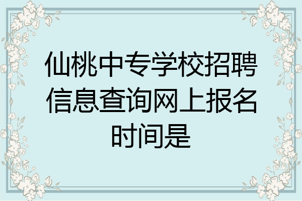 仙桃中专学校招聘信息查询网上报名时间是