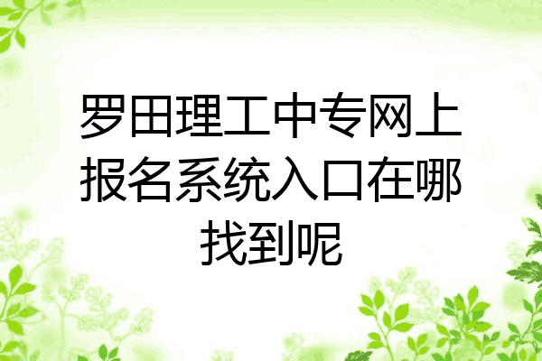 罗田理工中专网上报名系统入口在哪找到呢