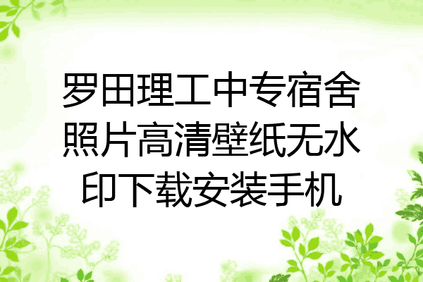 罗田理工中专宿舍照片高清壁纸无水印下载安装手机