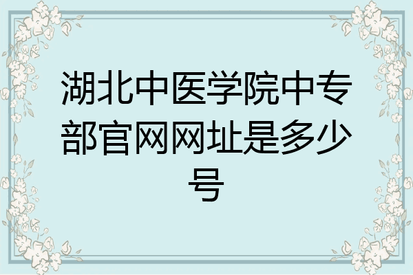 湖北中医学院中专部官网网址是多少号