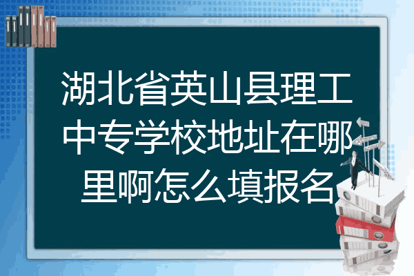 湖北省英山县理工中专学校地址在哪里啊怎么填报名