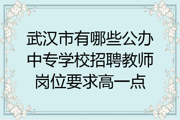 武汉市有哪些公办中专学校招聘教师岗位要求高一点