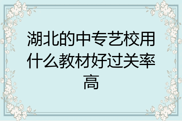 湖北的中专艺校用什么教材好过关率高