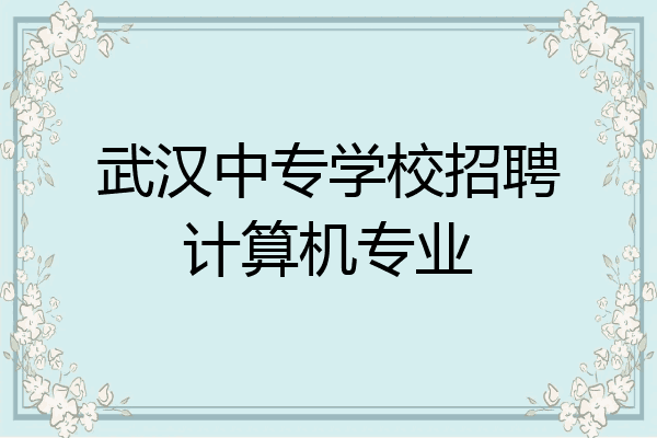 武汉中专学校招聘计算机专业