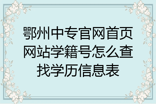 鄂州中专官网首页网站学籍号怎么查找学历信息表