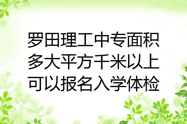 罗田理工中专面积多大平方千米以上可以报名入学体检