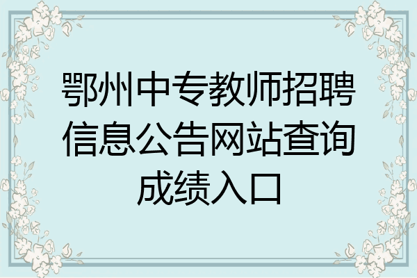 鄂州中专教师招聘信息公告网站查询成绩入口