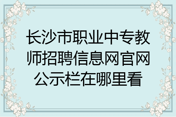 长沙市职业中专教师招聘信息网官网公示栏在哪里看