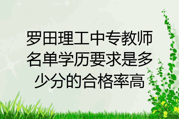 罗田理工中专教师名单学历要求是多少分的合格率高