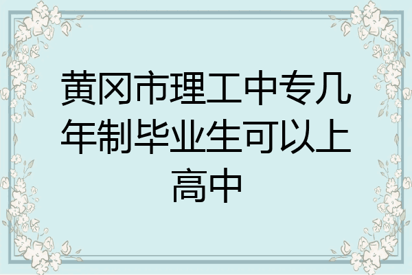 黄冈市理工中专几年制毕业生可以上高中