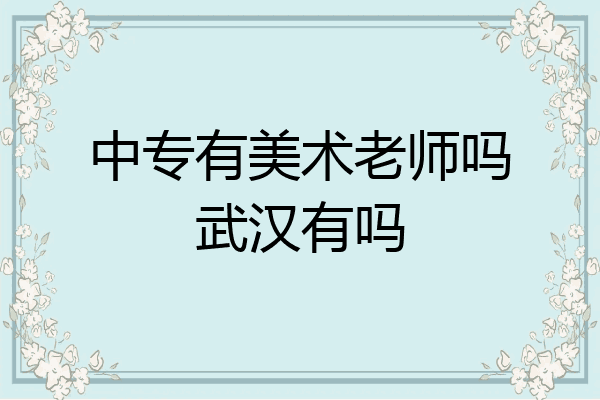 中专有美术老师吗武汉有吗