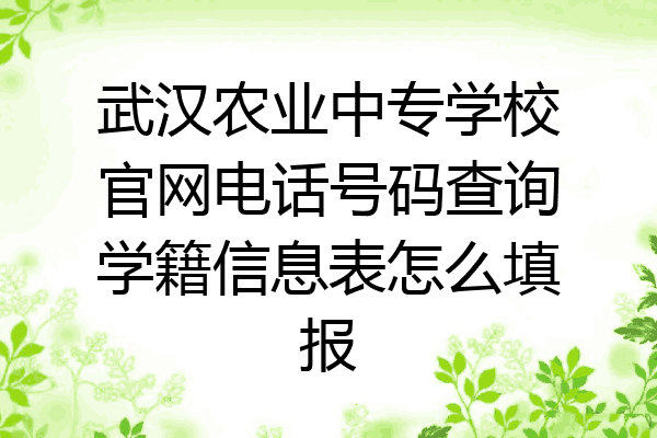 武汉农业中专学校官网电话号码查询学籍信息表怎么填报