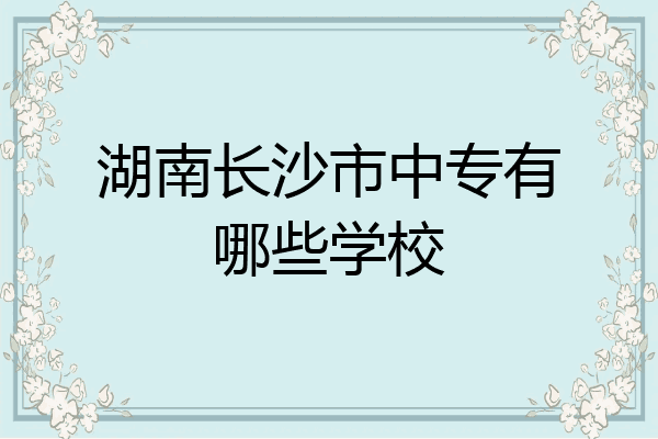 湖南长沙市中专有哪些学校