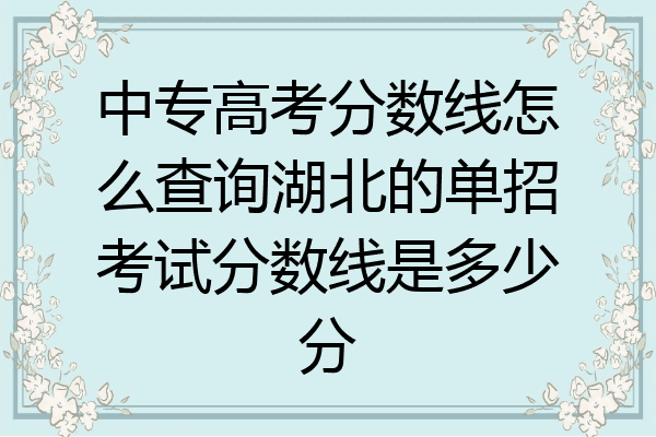 中专高考分数线怎么查询湖北的单招考试分数线是多少分