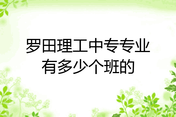 罗田理工中专专业有多少个班的
