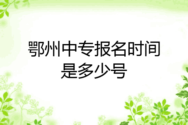 鄂州中专报名时间是多少号