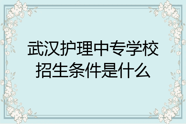 武汉护理中专学校招生条件是什么