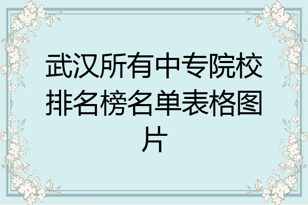 武汉所有中专院校排名榜名单表格图片