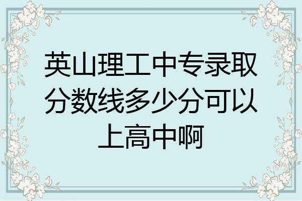 英山理工中专录取分数线多少分可以上高中啊