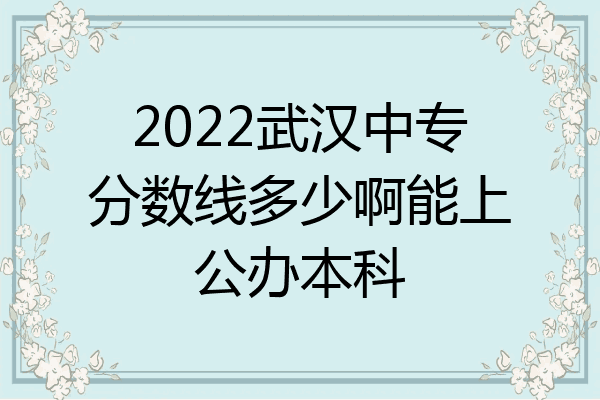 2022武汉中专分数线多少啊能上公办本科