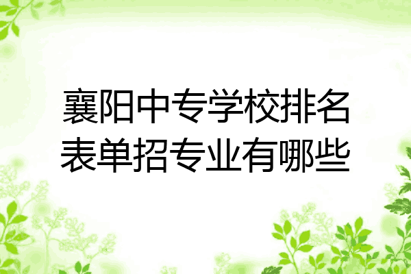 襄阳中专学校排名表单招专业有哪些