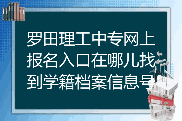 罗田理工中专网上报名入口在哪儿找到学籍档案信息号
