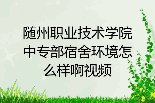 随州职业技术学院中专部宿舍环境怎么样啊视频