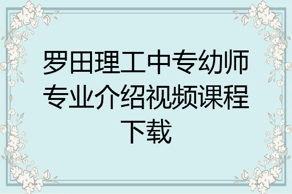 罗田理工中专幼师专业介绍视频课程下载