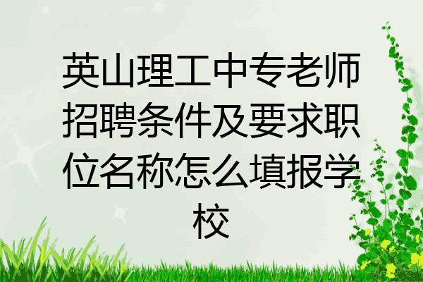 英山理工中专老师招聘条件及要求职位名称怎么填报学校