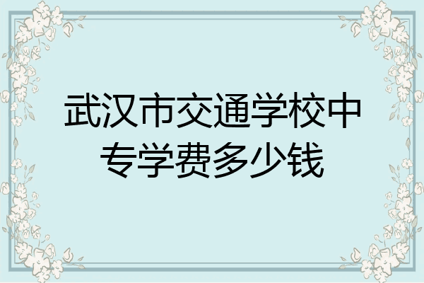 武汉市交通学校中专学费多少钱