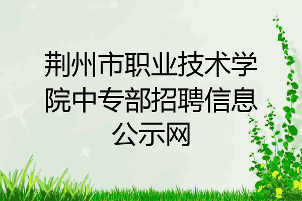 荆州市职业技术学院中专部招聘信息公示网