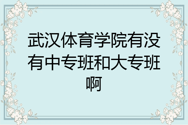 武汉体育学院有没有中专班和大专班啊
