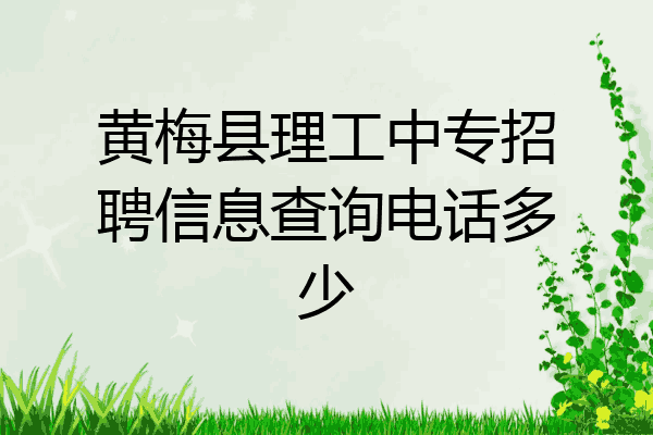 黄梅县理工中专招聘信息查询电话多少