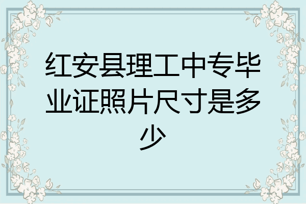 红安县理工中专毕业证照片尺寸是多少