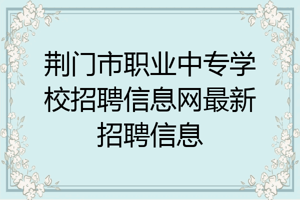 荆门市职业中专学校招聘信息网最新招聘信息