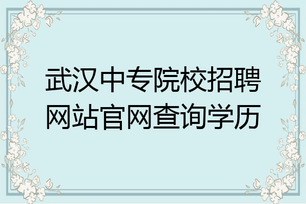 武汉中专院校招聘网站官网查询学历
