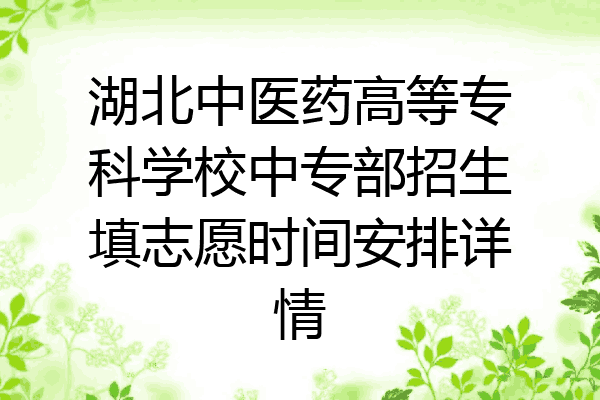 湖北中医药高等专科学校中专部招生填志愿时间安排详情