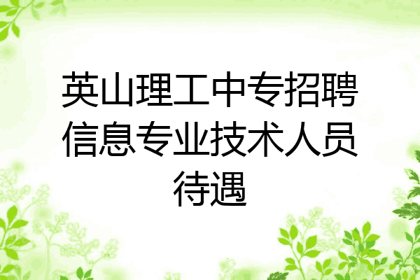 英山理工中专招聘信息专业技术人员待遇