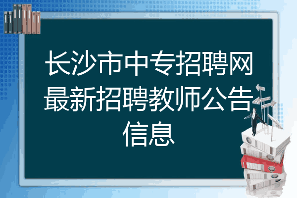 长沙市中专招聘网最新招聘教师公告信息